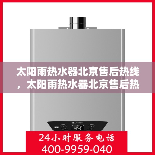 太阳雨热水器北京售后热线，太阳雨热水器北京售后热线全解析