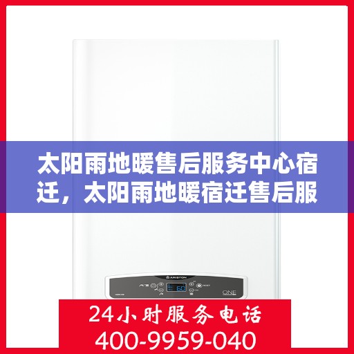 太阳雨地暖售后服务中心宿迁，太阳雨地暖宿迁售后服务中心，专业维修，温暖您的生活