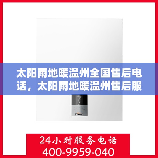 太阳雨地暖温州全国售后电话，太阳雨地暖温州售后服务热线及电话查询