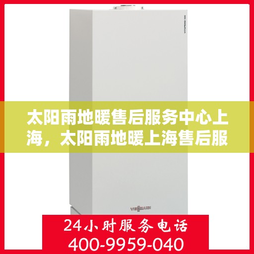 太阳雨地暖售后服务中心上海，太阳雨地暖上海售后服务中心，专业维修，贴心服务
