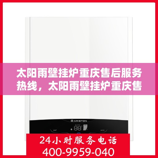 太阳雨壁挂炉重庆售后服务热线，太阳雨壁挂炉重庆售后热线，专业服务，贴心关怀