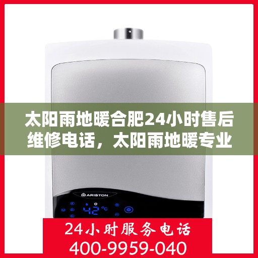 太阳雨地暖合肥24小时售后维修电话，太阳雨地暖专业维修团队全天候售后支持热线