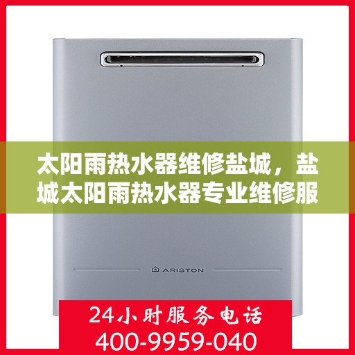 太阳雨热水器维修盐城，盐城太阳雨热水器专业维修服务