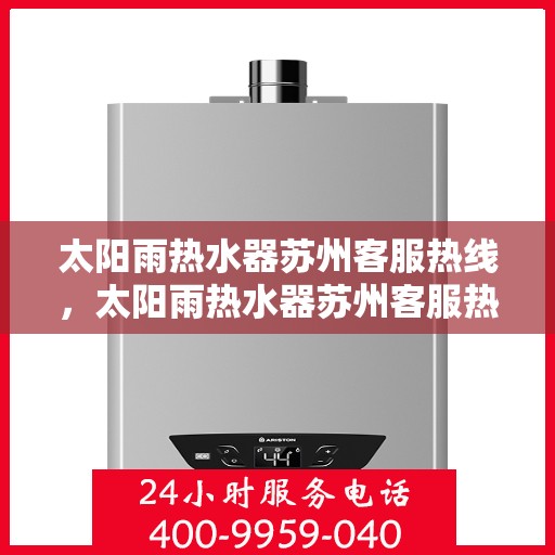太阳雨热水器苏州客服热线，太阳雨热水器苏州客服热线，专业解答，贴心服务
