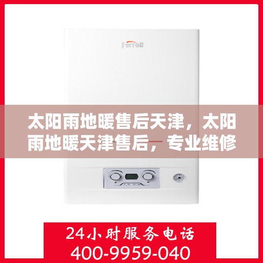 太阳雨地暖售后天津，太阳雨地暖天津售后，专业维修，贴心服务