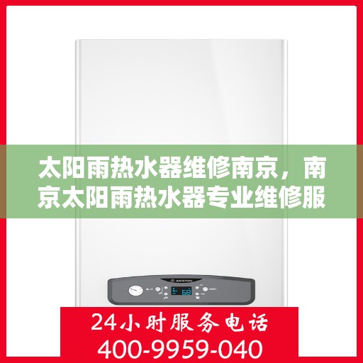 太阳雨热水器维修南京，南京太阳雨热水器专业维修服务