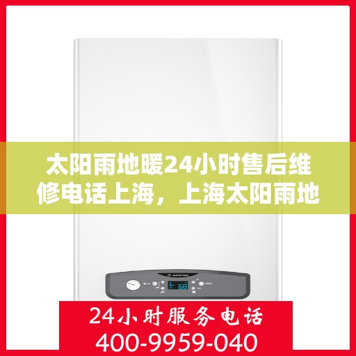 太阳雨地暖24小时售后维修电话上海，上海太阳雨地暖全天候售后维修服务热线
