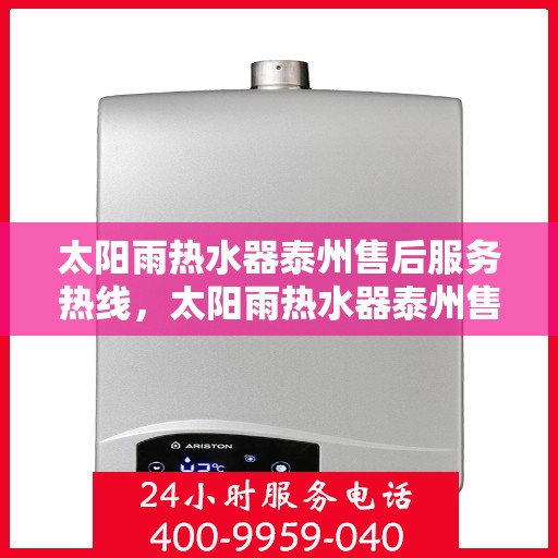 太阳雨热水器泰州售后服务热线，太阳雨热水器泰州售后热线，专业服务，贴心支持