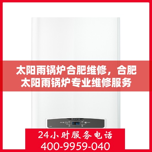 太阳雨锅炉合肥维修，合肥太阳雨锅炉专业维修服务