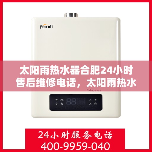 太阳雨热水器合肥24小时售后维修电话，太阳雨热水器合肥全天候售后维修服务热线