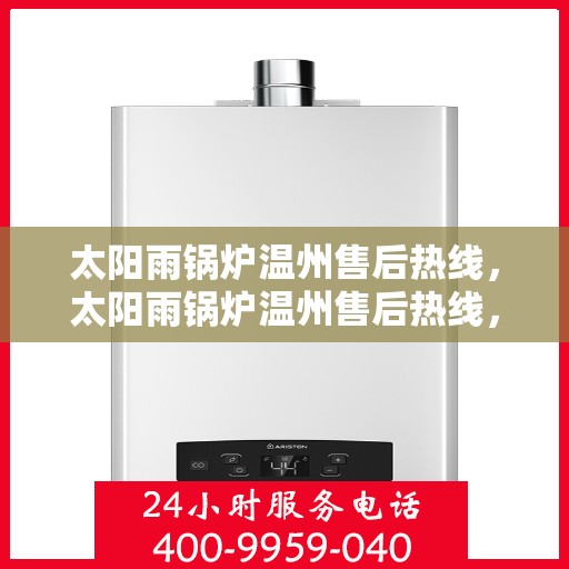 太阳雨锅炉温州售后热线，太阳雨锅炉温州售后热线，专业服务，温暖您的生活