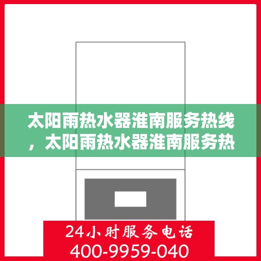 太阳雨热水器淮南服务热线，太阳雨热水器淮南服务热线，专业解决您的热水需求！