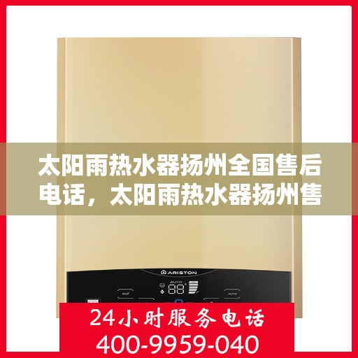 太阳雨热水器扬州全国售后电话，太阳雨热水器扬州售后服务中心联系电话