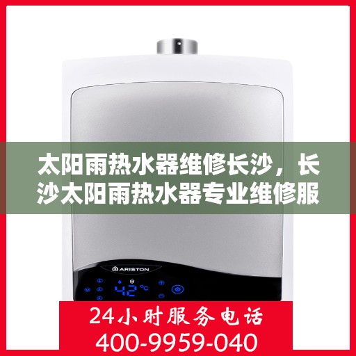 太阳雨热水器维修长沙，长沙太阳雨热水器专业维修服务