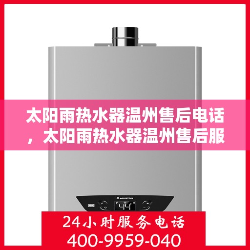 太阳雨热水器温州售后电话，太阳雨热水器温州售后服务中心联系电话
