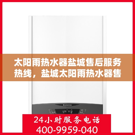 太阳雨热水器盐城售后服务热线，盐城太阳雨热水器售后服务热线，专业解决您的使用疑难与售后需求！