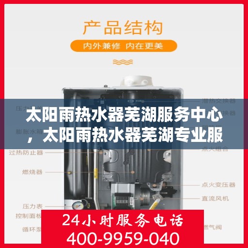 太阳雨热水器芜湖服务中心，太阳雨热水器芜湖专业服务中心，品质服务的热雨之源