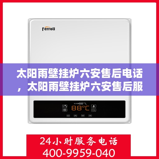 太阳雨壁挂炉六安售后电话，太阳雨壁挂炉六安售后服务中心联系电话