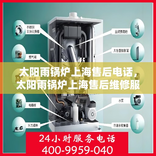太阳雨锅炉上海售后电话，太阳雨锅炉上海售后维修服务热线及电话查询