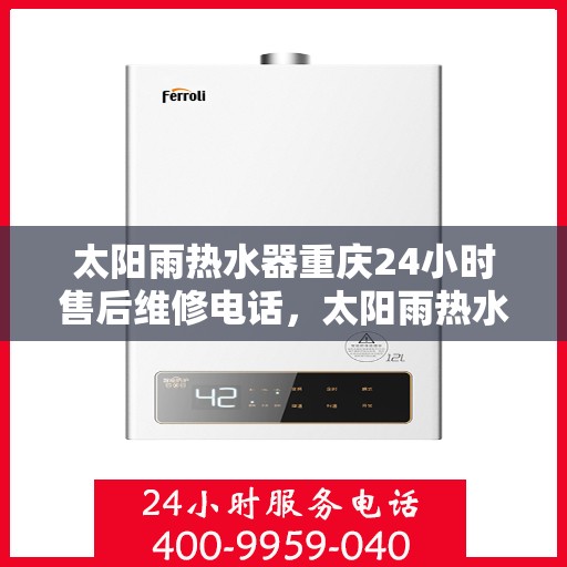太阳雨热水器重庆24小时售后维修电话，太阳雨热水器重庆全天候售后维修服务热线