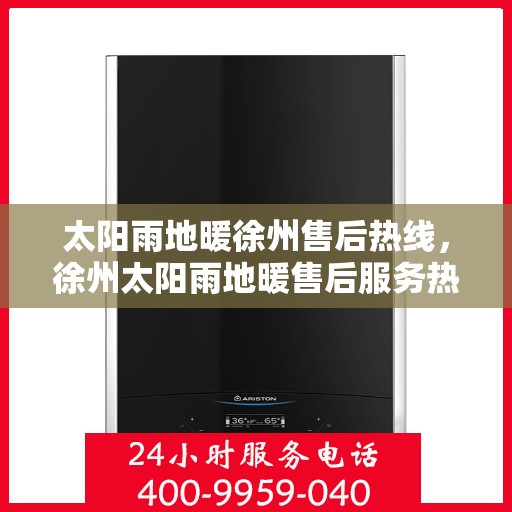 太阳雨地暖徐州售后热线，徐州太阳雨地暖售后服务热线，专业解决您的温暖问题