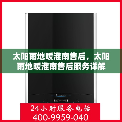 太阳雨地暖淮南售后，太阳雨地暖淮南售后服务详解