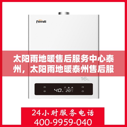 太阳雨地暖售后服务中心泰州，太阳雨地暖泰州售后服务中心，专业维护，温暖您的生活