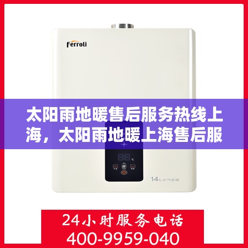 太阳雨地暖售后服务热线上海，太阳雨地暖上海售后服务热线，专业解决您的地暖问题