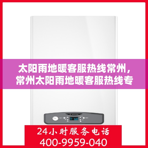 太阳雨地暖客服热线常州，常州太阳雨地暖客服热线专业服务，温暖您的每一个冬季