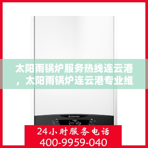 太阳雨锅炉服务热线连云港，太阳雨锅炉连云港专业维修服务热线