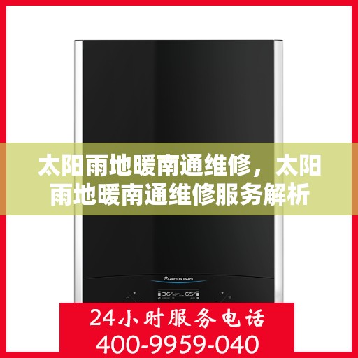 太阳雨地暖南通维修，太阳雨地暖南通维修服务解析