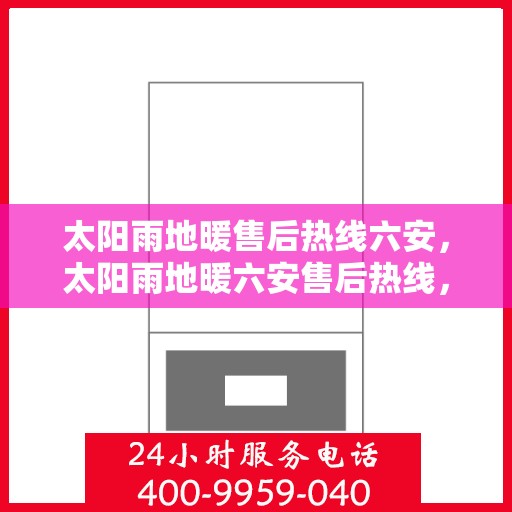 太阳雨地暖售后热线六安，太阳雨地暖六安售后热线，专业服务解决您的地暖问题