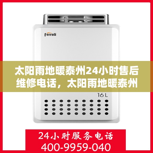 太阳雨地暖泰州24小时售后维修电话，太阳雨地暖泰州全天候售后维修服务热线