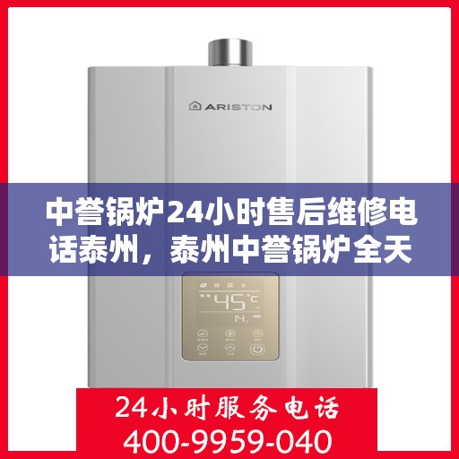 中誉锅炉24小时售后维修电话泰州，泰州中誉锅炉全天候售后维修服务热线