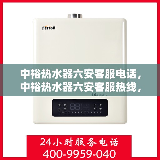 中裕热水器六安客服电话，中裕热水器六安客服热线，专业解答，贴心服务