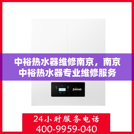 中裕热水器维修南京，南京中裕热水器专业维修服务