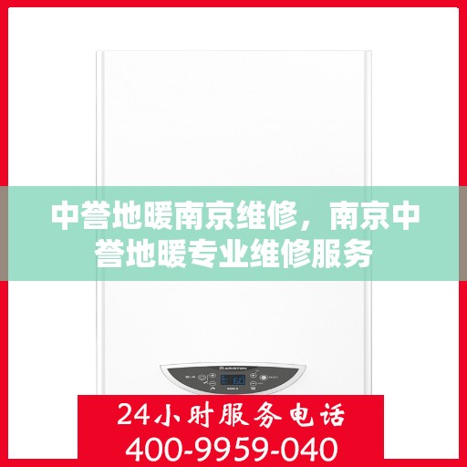 中誉地暖南京维修，南京中誉地暖专业维修服务