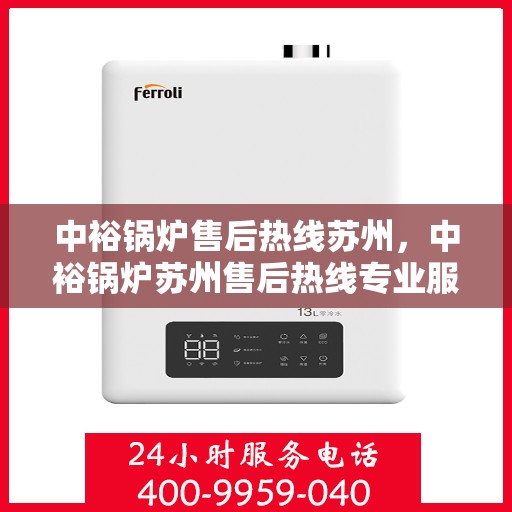 中裕锅炉售后热线苏州，中裕锅炉苏州售后热线专业服务，为您解答疑虑！