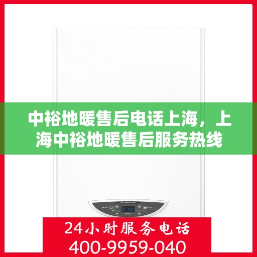 中裕地暖售后电话上海，上海中裕地暖售后服务热线