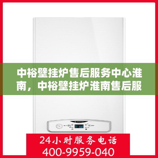 中裕壁挂炉售后服务中心淮南，中裕壁挂炉淮南售后服务中心，专业维修，贴心服务
