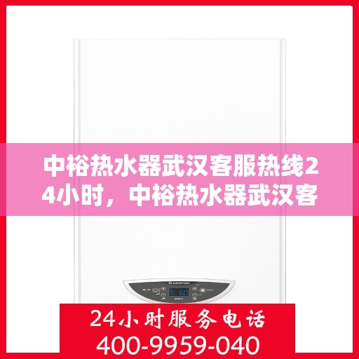 中裕热水器武汉客服热线24小时，中裕热水器武汉客服热线全天候服务，温暖不断电