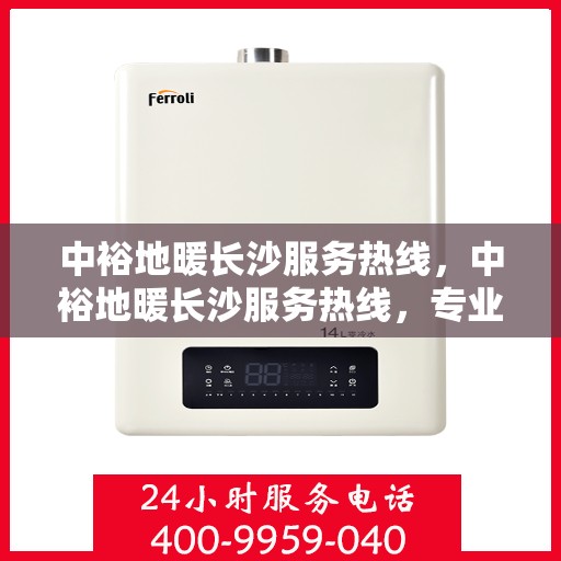 中裕地暖长沙服务热线，中裕地暖长沙服务热线，专业温暖，一触即达